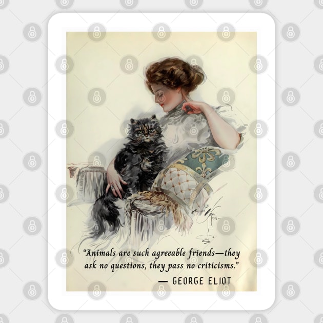 George Eliot quote: Animals are such agreeable friends—they ask no questions, they pass no criticisms. Sticker by artbleed